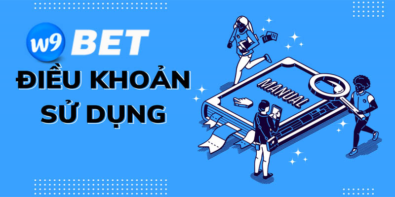 Điều khoản sử dụng W9bet - Sự minh bạch tạo nên niềm tin