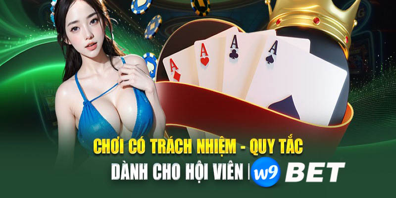 Chơi có trách nhiệm W9Bet - Nâng tầm trải nghiệm cá cược bạn